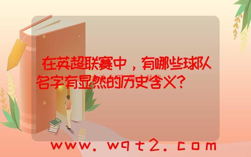 在英超联赛中,有哪些球队名字有显然的历史含义?